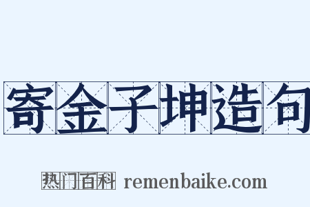寄金子坤造句是什么意思的图片